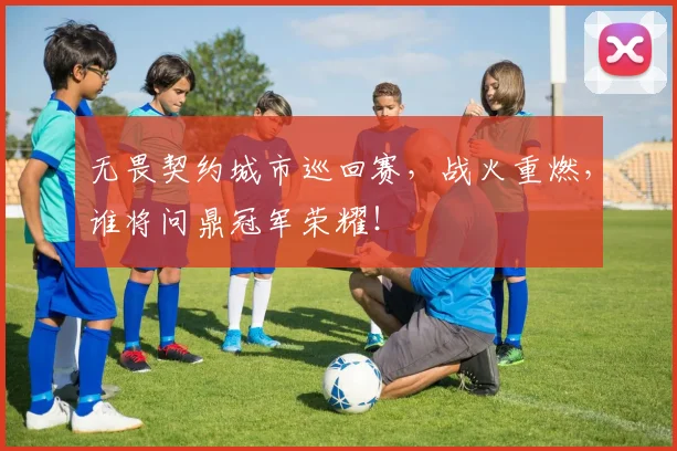 无畏契约城市巡回赛，战火重燃，谁将问鼎冠军荣耀！